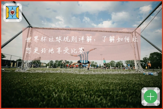 世界杯让球规则详解，了解如何让您更好地享受比赛