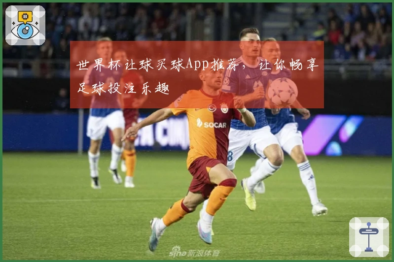 世界杯让球买球App推荐，让你畅享足球投注乐趣