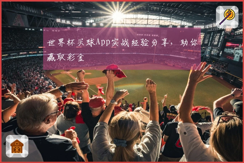 世界杯买球App实战经验分享，助你赢取彩金