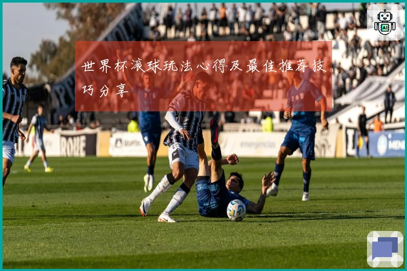 世界杯滚球玩法心得及最佳推荐技巧分享