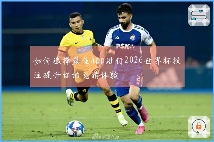 如何选择最佳App进行2026世界杯投注提升你的竞猜体验