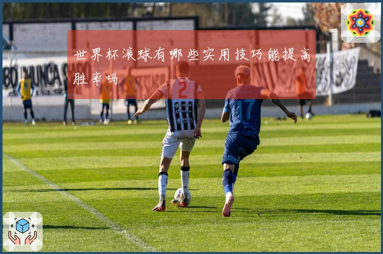 世界杯滚球有哪些实用技巧能提高胜率吗
